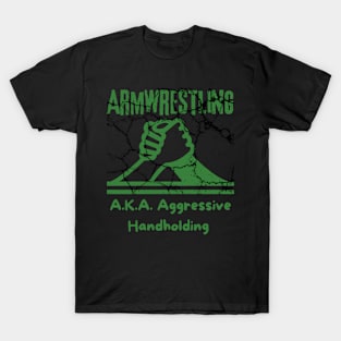 Armwrestling, AKA Agressive Handholding. T-Shirt